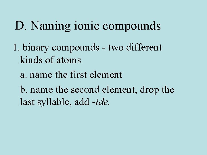 D. Naming ionic compounds 1. binary compounds - two different kinds of atoms a.