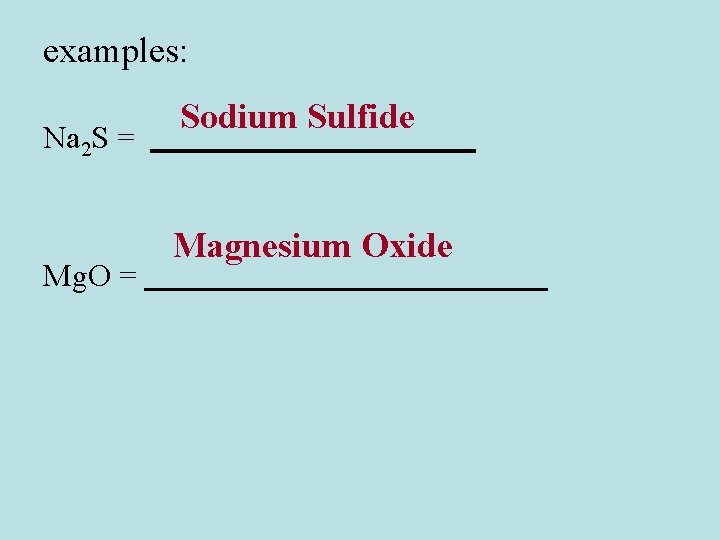 examples: Na 2 S = Mg. O = Sodium Sulfide Magnesium Oxide 