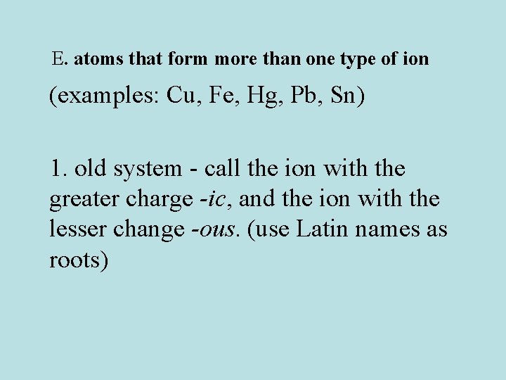 E. atoms that form more than one type of ion (examples: Cu, Fe, Hg,