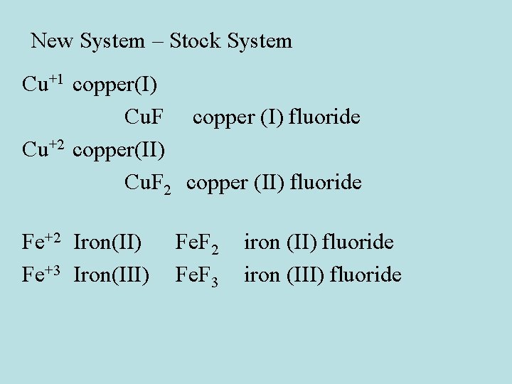 New System – Stock System Cu+1 copper(I) Cu. F copper (I) fluoride Cu+2 copper(II)
