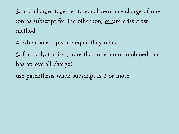 3. add charges together to equal zero, use charge of one ion as subscript