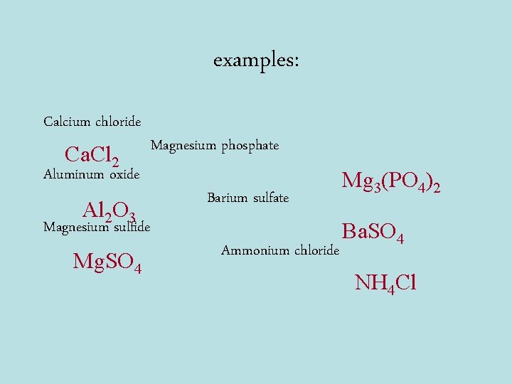 examples: Calcium chloride Ca. Cl 2 Aluminum oxide Al 2 O 3 Magnesium sulfide