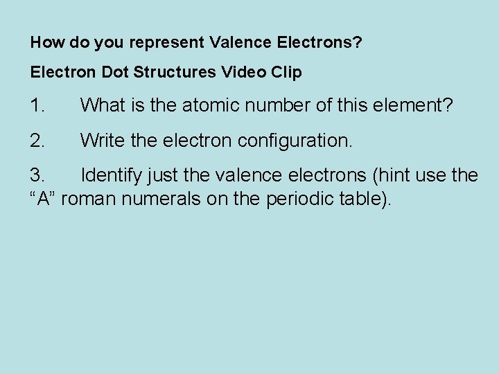 How do you represent Valence Electrons? Electron Dot Structures Video Clip 1. What is