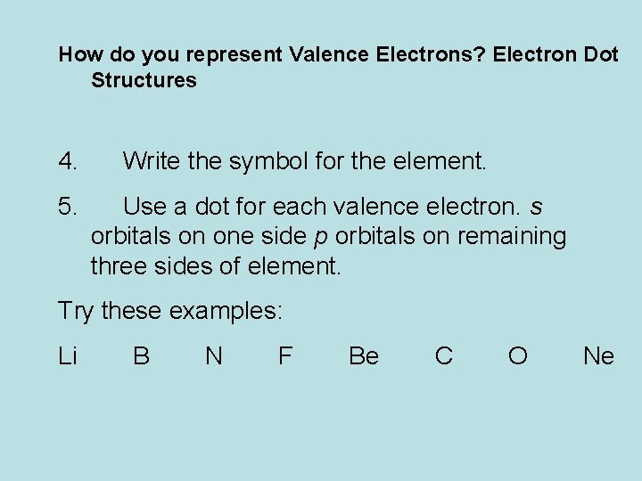 How do you represent Valence Electrons? Electron Dot Structures 4. 5. Write the symbol