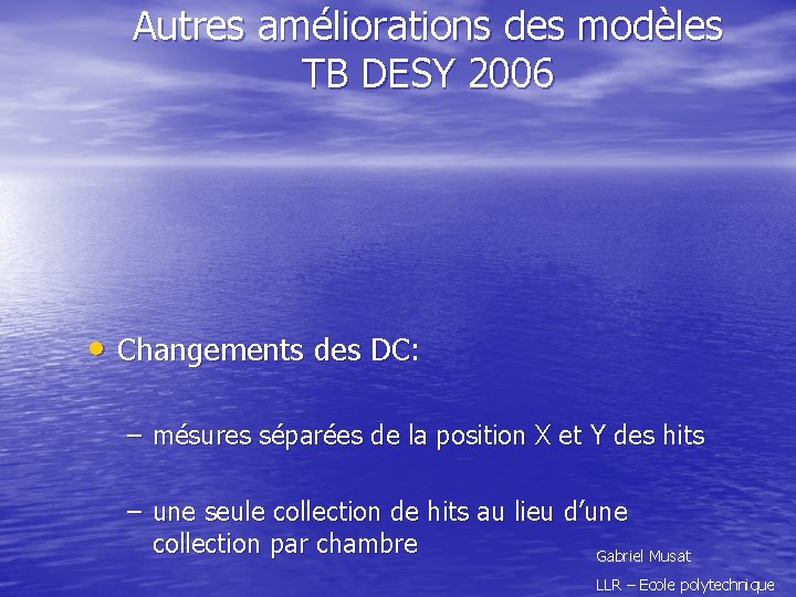 Autres améliorations des modèles TB DESY 2006 • Changements des DC: – mésures séparées