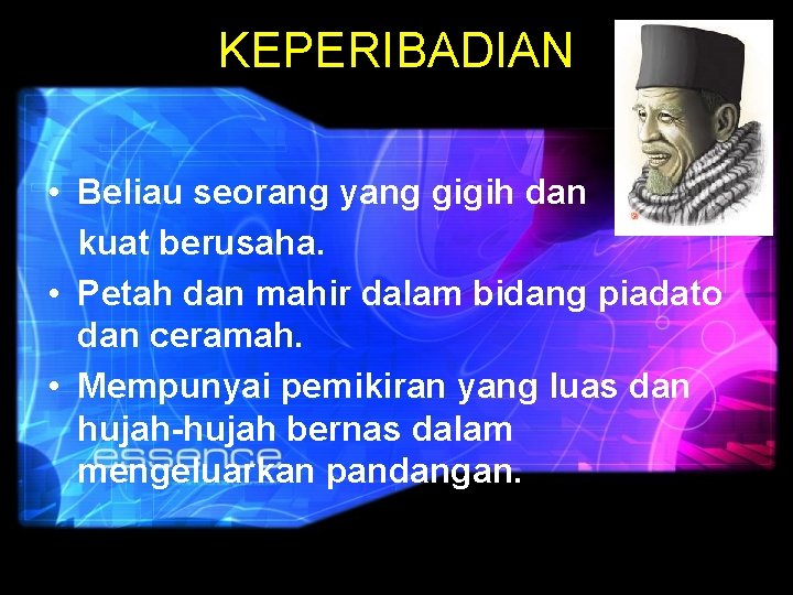 KEPERIBADIAN • Beliau seorang yang gigih dan kuat berusaha. • Petah dan mahir dalam