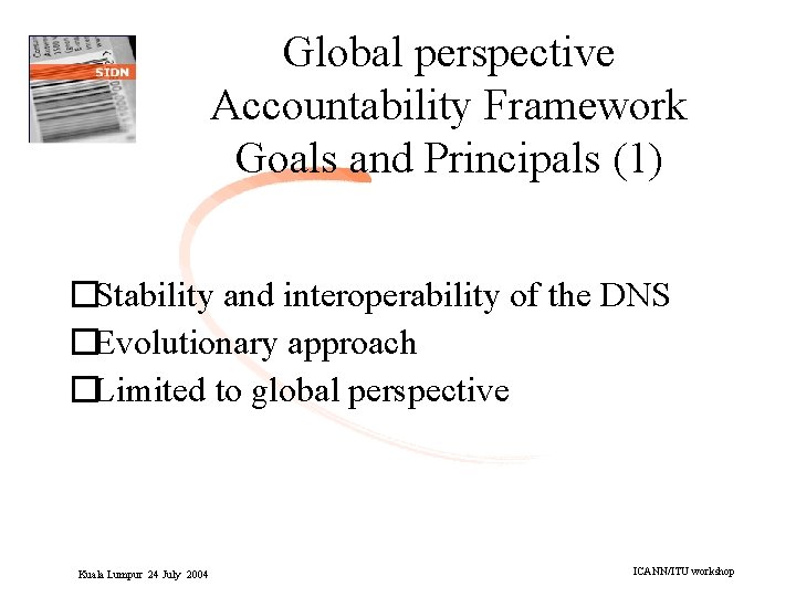 Global perspective Accountability Framework Goals and Principals (1) �Stability and interoperability of the DNS