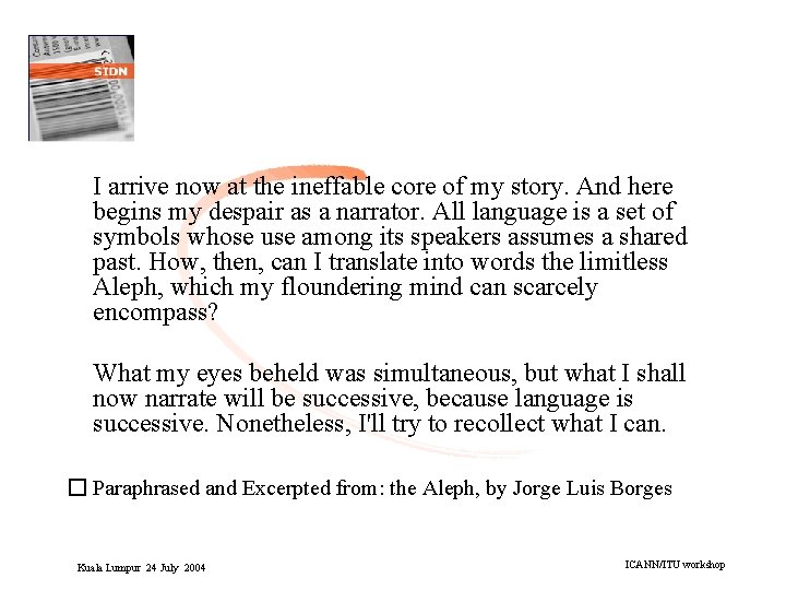 I arrive now at the ineffable core of my story. And here begins my