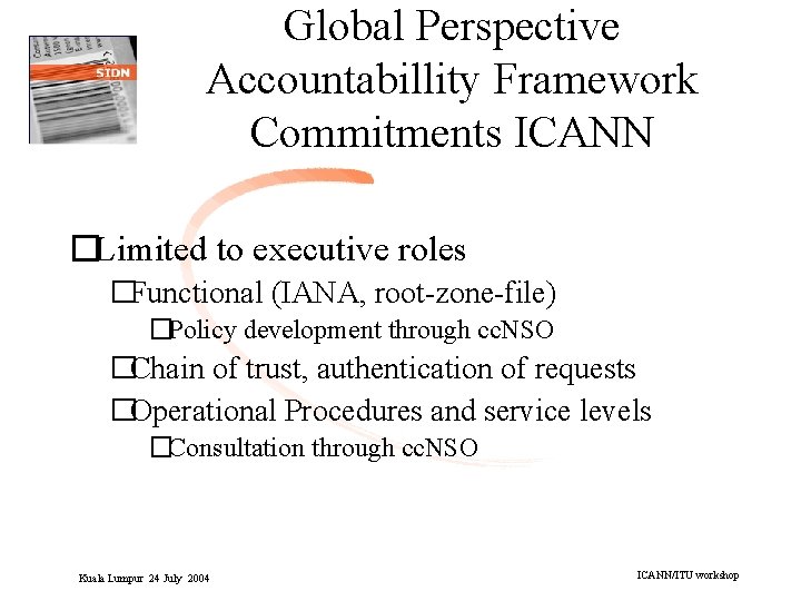 Global Perspective Accountabillity Framework Commitments ICANN �Limited to executive roles �Functional (IANA, root-zone-file) �Policy