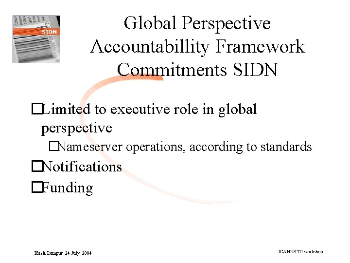 Global Perspective Accountabillity Framework Commitments SIDN �Limited to executive role in global perspective �Nameserver