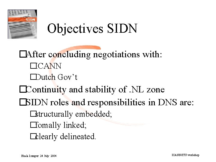 Objectives SIDN �After concluding negotiations with: �ICANN �Dutch Gov’t �Continuity and stability of. NL