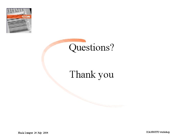 Questions? Thank you Kuala Lumpur 24 July 2004 ICANN/ITU workshop 