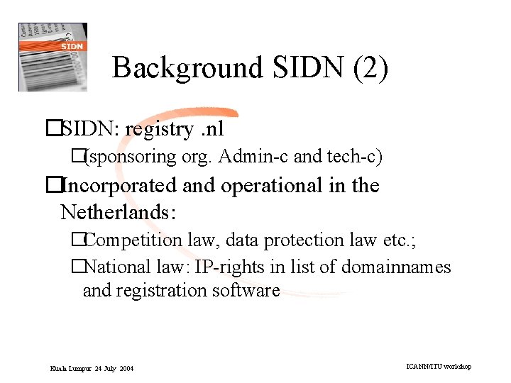 Background SIDN (2) �SIDN: registry. nl �(sponsoring org. Admin-c and tech-c) �Incorporated and operational