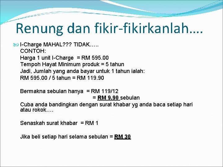 Renung dan fikir-fikirkanlah…. I-Charge MAHAL? ? ? TIDAK…. . CONTOH: Harga 1 unit I-Charge