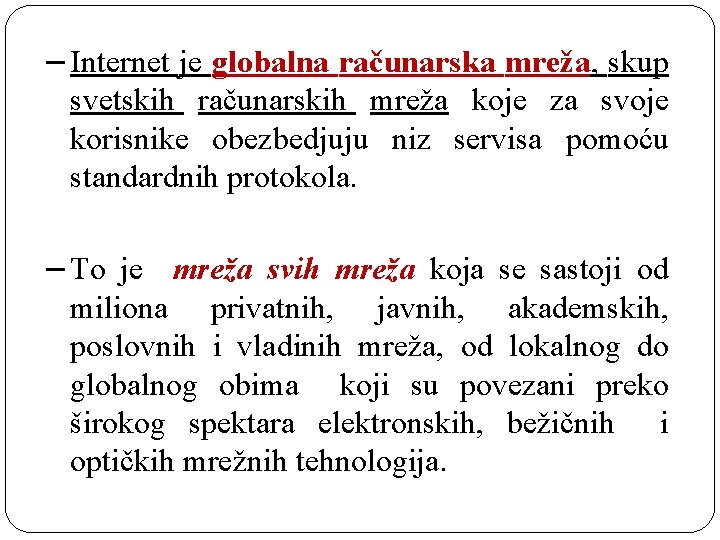 −Internet je globalna računarska mreža, skup svetskih računarskih mreža koje za svoje korisnike obezbedjuju