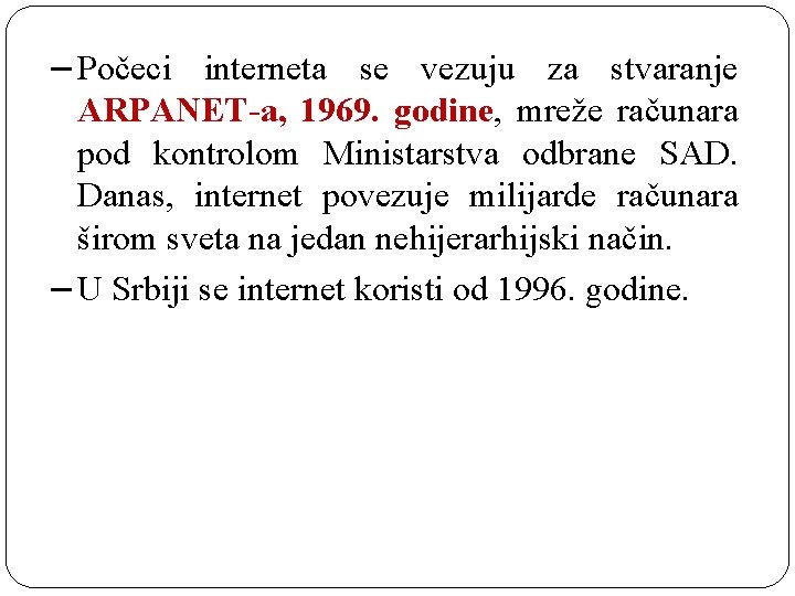 −Počeci interneta se vezuju za stvaranje ARPANET-a, 1969. godine, mreže računara pod kontrolom Ministarstva