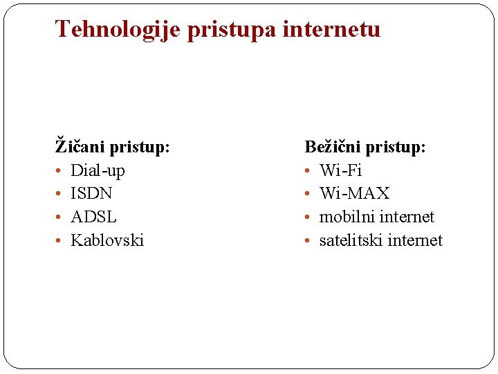 Tehnologije pristupa internetu Žičani pristup: • Dial-up • ISDN • ADSL • Kablovski Bežični
