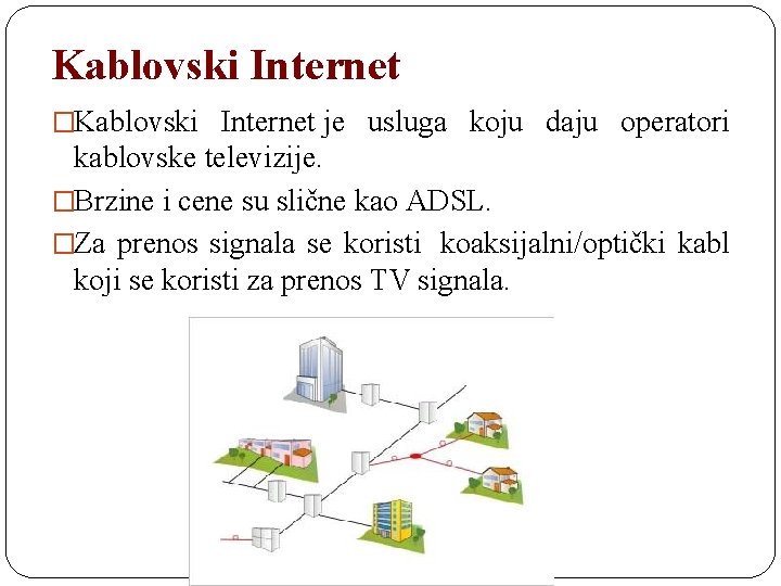 Kablovski Internet �Kablovski Internet je usluga koju daju operatori kablovske televizije. �Brzine i cene