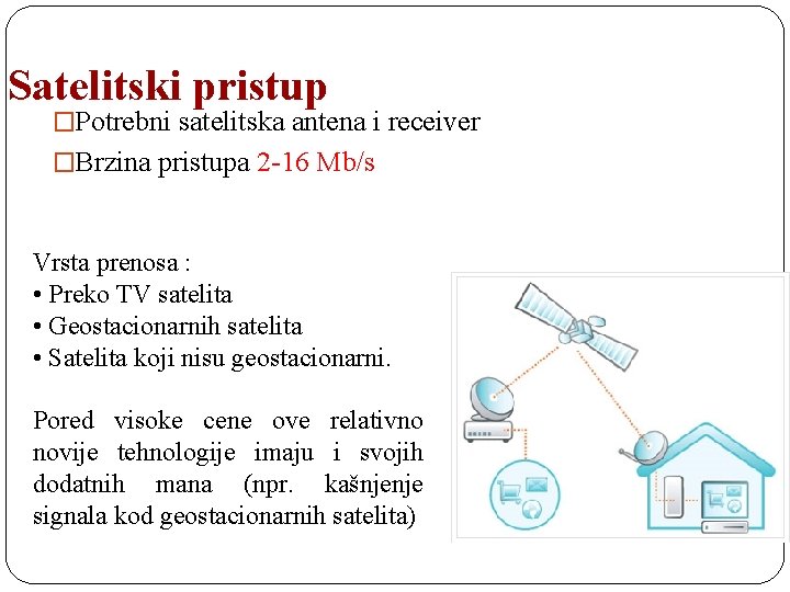 Satelitski pristup �Potrebni satelitska antena i receiver �Brzina pristupa 2 -16 Mb/s Vrsta prenosa