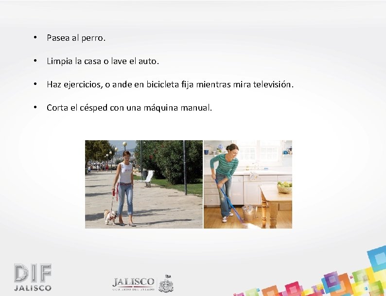  • Pasea al perro. • Limpia la casa o lave el auto. •
