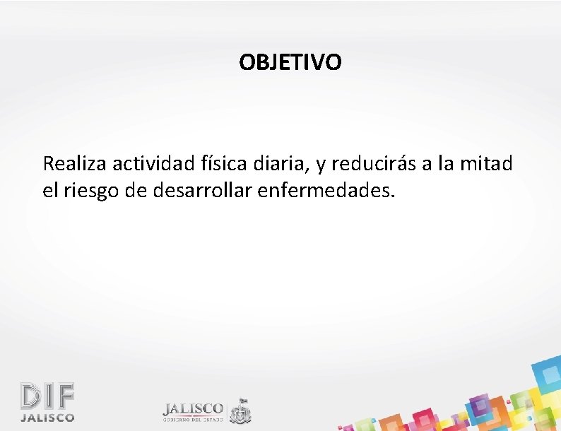 OBJETIVO Realiza actividad física diaria, y reducirás a la mitad el riesgo de desarrollar