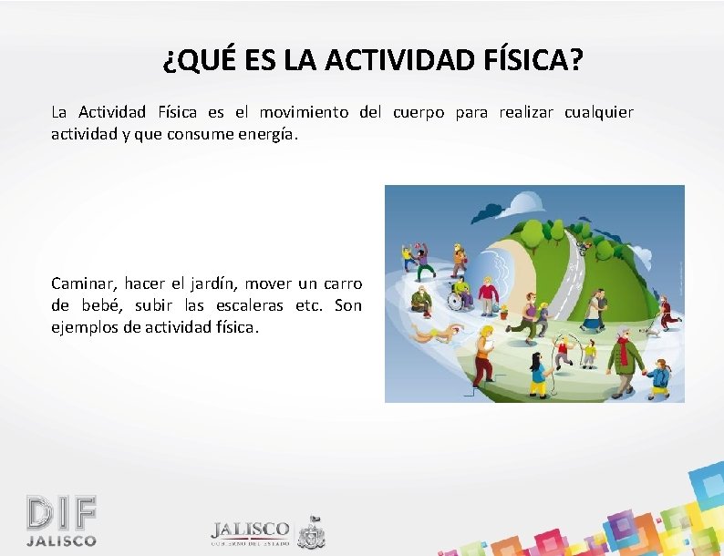 ¿QUÉ ES LA ACTIVIDAD FÍSICA? La Actividad Física es el movimiento del cuerpo para