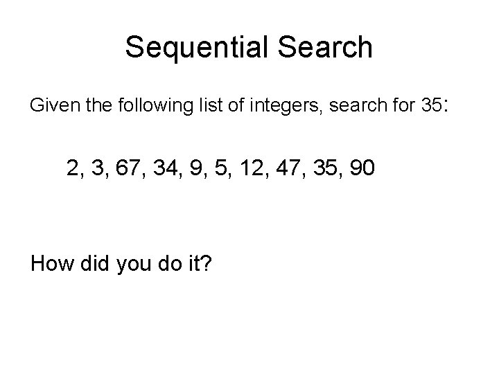 Sequential Search Given the following list of integers, search for 35: 2, 3, 67,