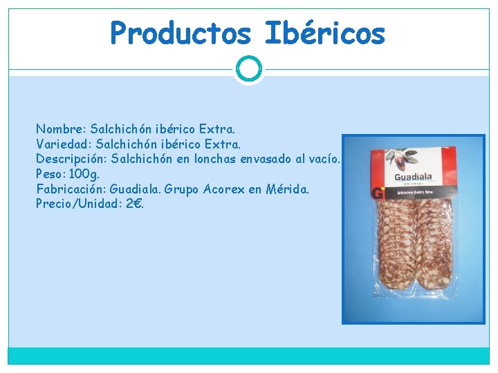 Productos Ibéricos Nombre: Salchichón ibérico Extra. Variedad: Salchichón ibérico Extra. Descripción: Salchichón en lonchas