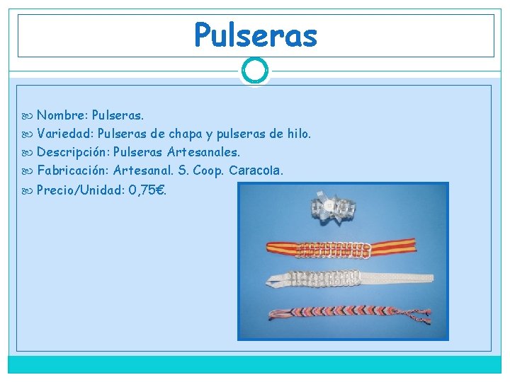 Pulseras Nombre: Pulseras. Variedad: Pulseras de chapa y pulseras de hilo. Descripción: Pulseras Artesanales.