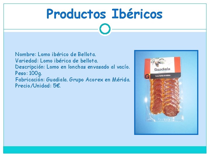 Productos Ibéricos Nombre: Lomo ibérico de Bellota. Variedad: Lomo ibérica de bellota. Descripción: Lomo