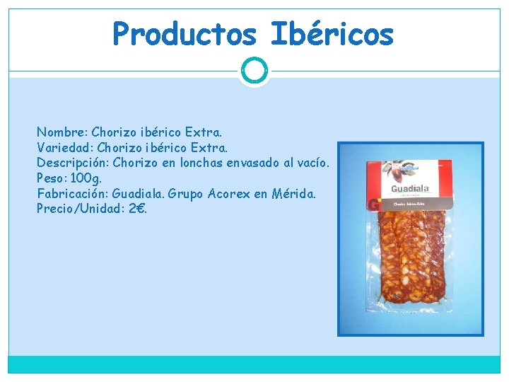 Productos Ibéricos Nombre: Chorizo ibérico Extra. Variedad: Chorizo ibérico Extra. Descripción: Chorizo en lonchas