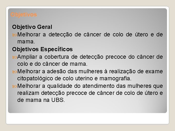 Objetivos Objetivo Geral Melhorar a detecção de câncer de colo de útero e de