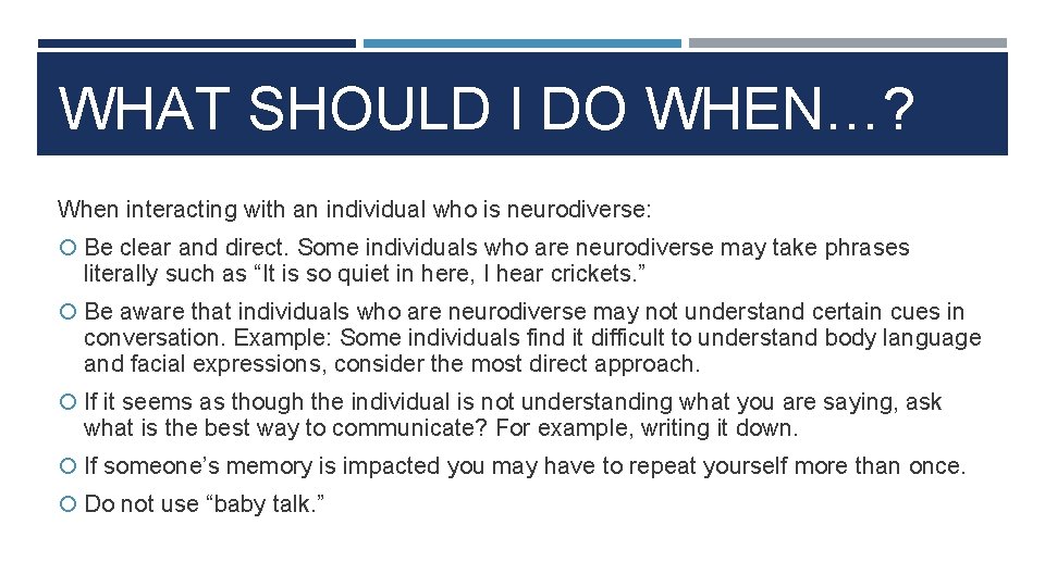 WHAT SHOULD I DO WHEN…? When interacting with an individual who is neurodiverse: Be