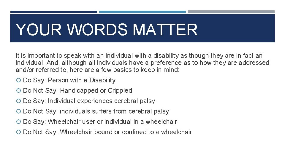 YOUR WORDS MATTER It is important to speak with an individual with a disability