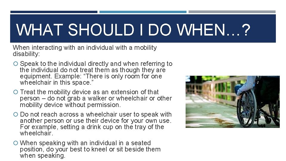 WHAT SHOULD I DO WHEN…? When interacting with an individual with a mobility disability:
