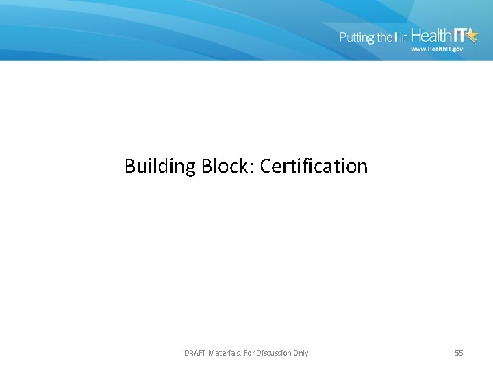Building Block: Certification DRAFT Materials, For Discussion Only 55 