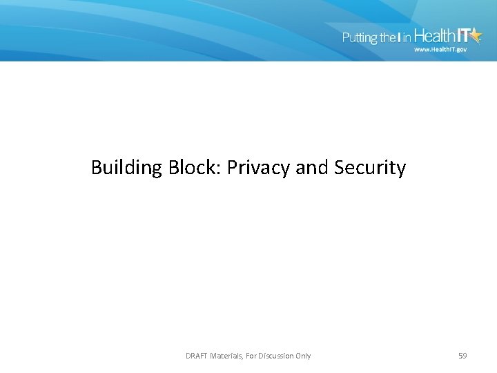 Building Block: Privacy and Security DRAFT Materials, For Discussion Only 59 