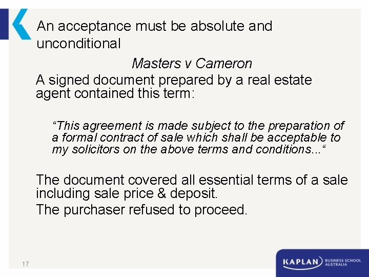 An acceptance must be absolute and unconditional Masters v Cameron A signed document prepared