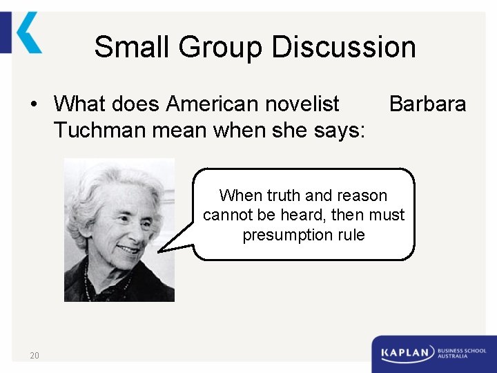 Small Group Discussion • What does American novelist Tuchman mean when she says: Barbara