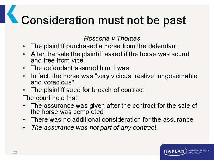 Consideration must not be past Roscorla v Thomas • The plaintiff purchased a horse