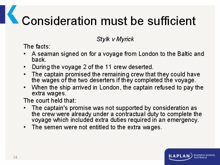 Consideration must be sufficient Stylk v Myrick The facts: • A seaman signed on