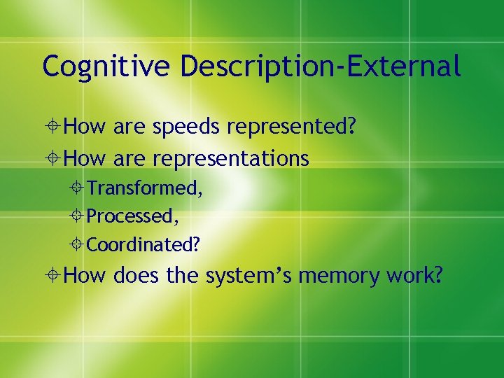 Cognitive Description-External How are speeds represented? How are representations Transformed, Processed, Coordinated? How does