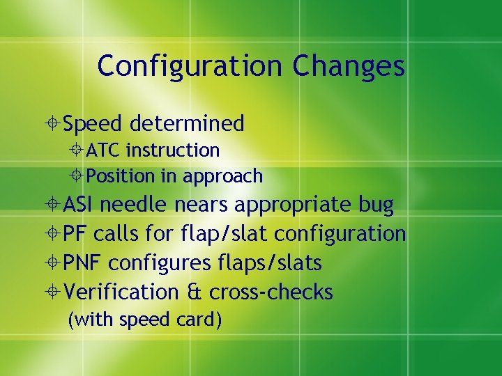 Configuration Changes Speed determined ATC instruction Position in approach ASI needle nears appropriate bug