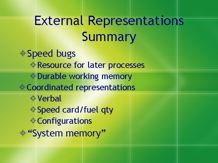 External Representations Summary Speed bugs Resource for later processes Durable working memory Coordinated representations