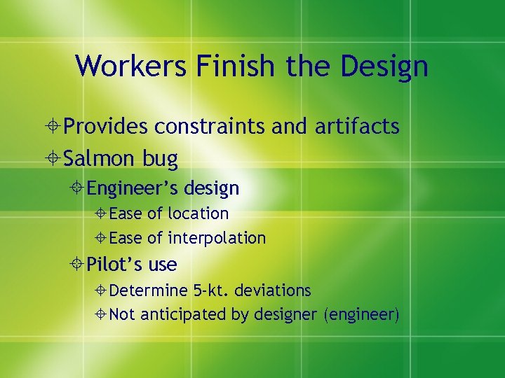 Workers Finish the Design Provides constraints and artifacts Salmon bug Engineer’s design Ease of