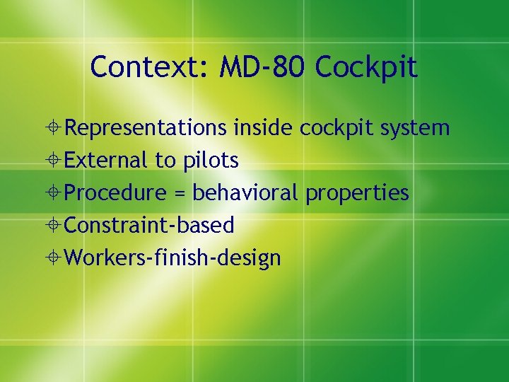 Context: MD-80 Cockpit Representations inside cockpit system External to pilots Procedure = behavioral properties