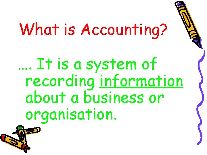 What is Accounting? …. It is a system of recording information about a business