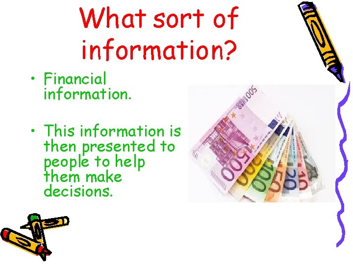 What sort of information? • Financial information. • This information is then presented to