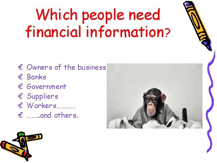 Which people need financial information? € € € Owners of the business Banks Government