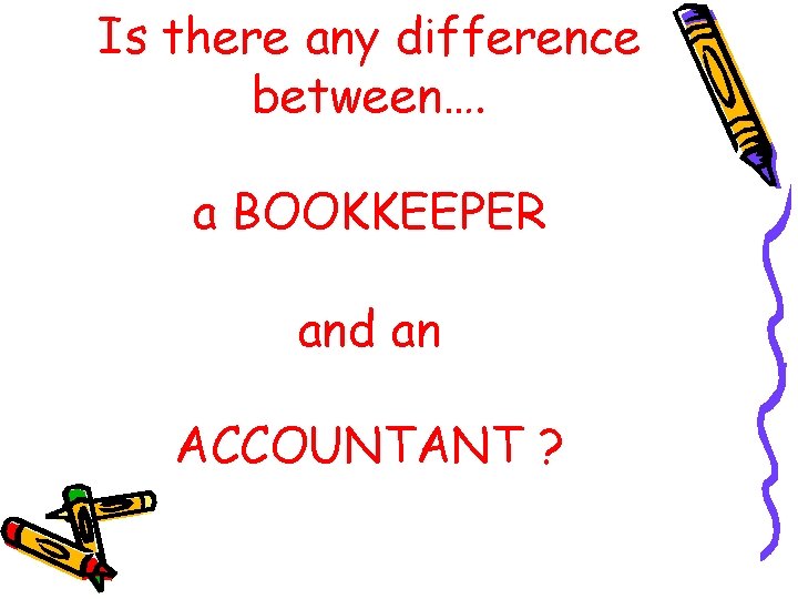 Is there any difference between…. a BOOKKEEPER and an ACCOUNTANT ? 